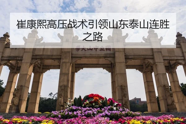 崔康熙高压战术引领山东泰山连胜之路