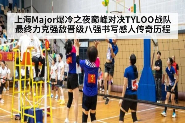 上海Major爆冷之夜巅峰对决TYLOO战队最终力克强敌晋级八强书写感人传奇历程