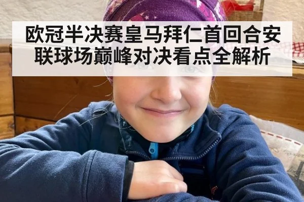 欧冠半决赛皇马拜仁首回合安联球场巅峰对决看点全解析
