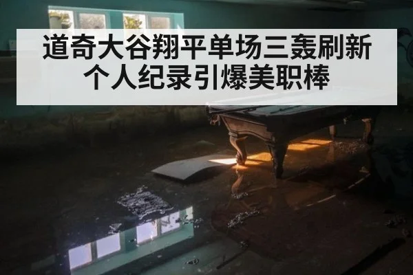 道奇大谷翔平单场三轰刷新个人纪录引爆美职棒